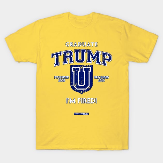 TRUMP UNIVERSITY GRADUATE - I'M FIRED! Founded in 2010, Grounded in 2015 (by the State of New York), the Curriculum Won't Get You Hired but It May Get You Fired. Beware! T-Shirt by MannArtt